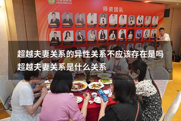 超越夫妻关系的异性关系不应该存在 是吗（超越夫妻关系是什么关系）